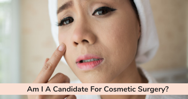 Am I A Candidate For Cosmetic Surgery