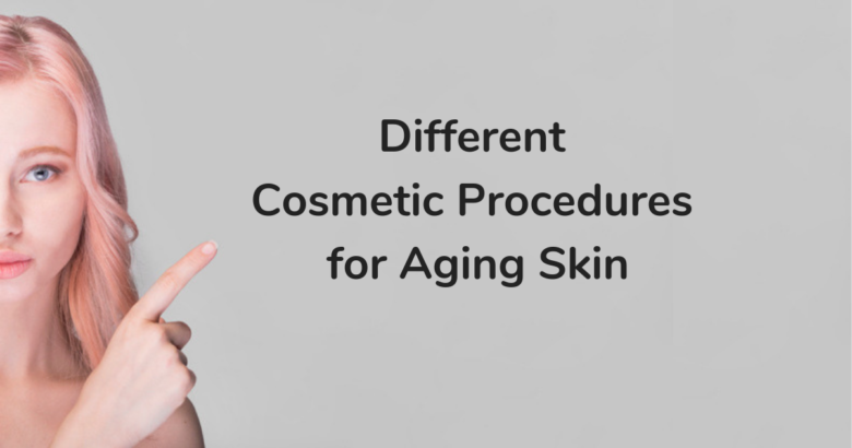 Different Cosmetic Procedures for Aging Skin